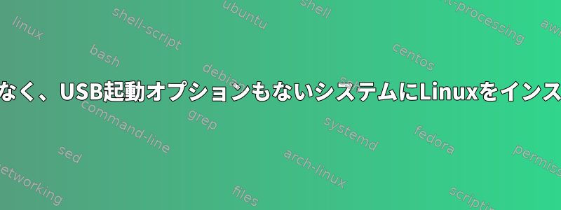 CD-ROMドライブがなく、USB起動オプションもないシステムにLinuxをインストールする方法は？