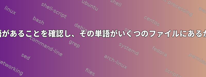 ファイルリストに単語があることを確認し、その単語がいくつのファイルにあるかを出力するコマンド