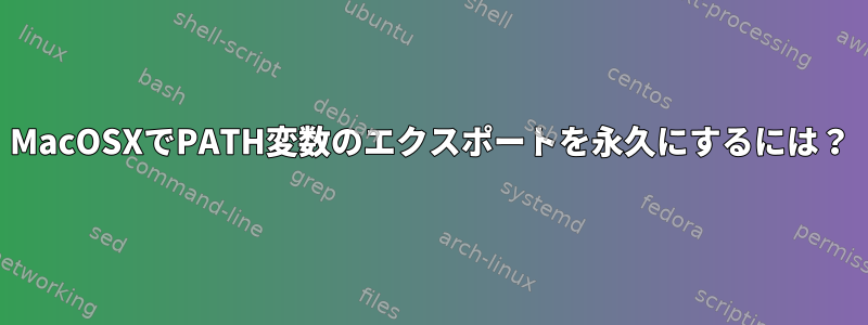 MacOSXでPATH変数のエクスポートを永久にするには？