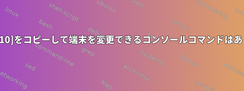 Alt+[F1..F10]をコピーして端末を変更できるコンソールコマンドはありますか？