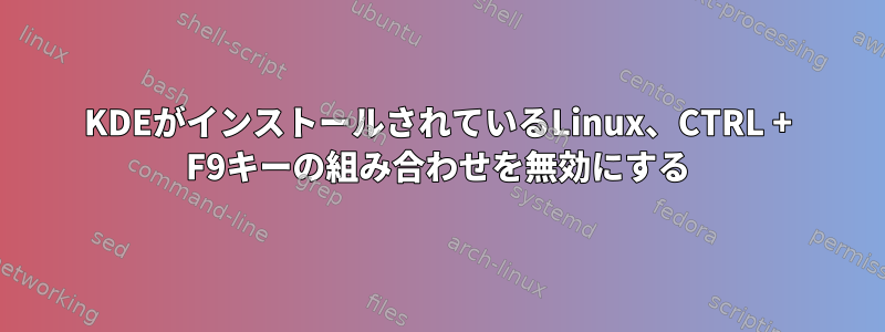 KDEがインストールされているLinux、CTRL + F9キーの組み合わせを無効にする