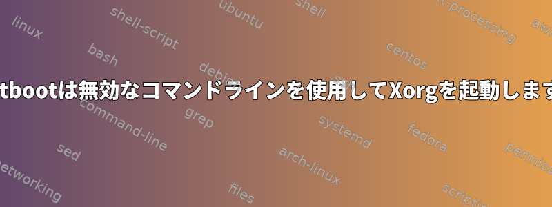 firstbootは無効なコマンドラインを使用してXorgを起動します。