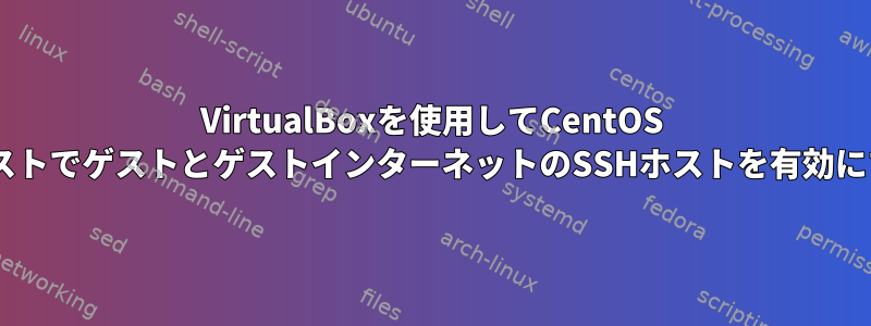 VirtualBoxを使用してCentOS 7ゲストでゲストとゲストインターネットのSSHホストを有効にする