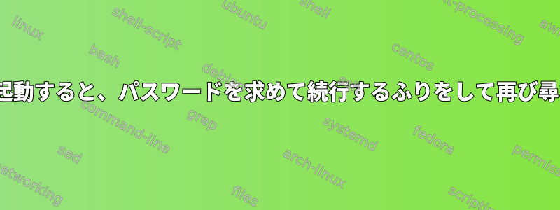 Linuxを起動すると、パスワードを求めて続行するふりをして再び尋ねます。