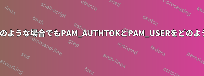 pam_scriptを使用して、どのような場合でもPAM_AUTHTOKとPAM_USERをどのように渡すことができますか？