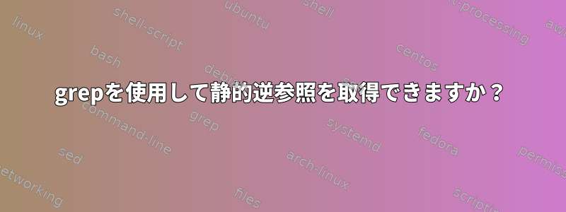 grepを使用して静的逆参照を取得できますか？