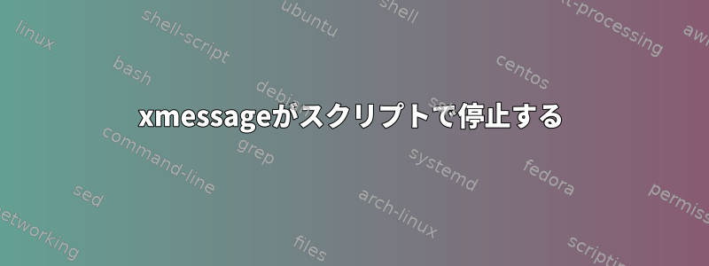 xmessageがスクリプトで停止する