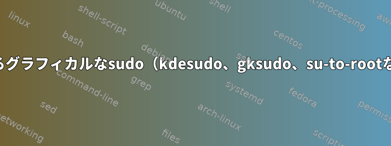 パスワードなしで使用できるグラフィカルなsudo（kdesudo、gksudo、su-to-rootなど）ツールはありますか？