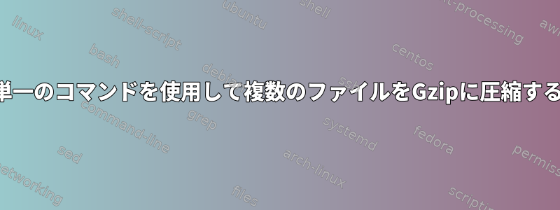 単一のコマンドを使用して複数のファイルをGzipに圧縮する