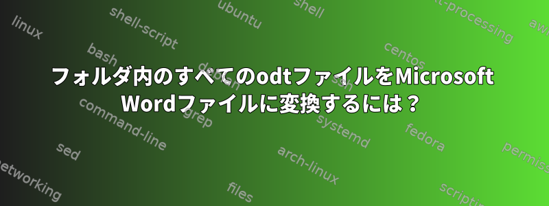 フォルダ内のすべてのodtファイルをMicrosoft Wordファイルに変換するには？