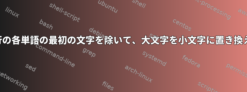 特定の行の各単語の最初の文字を除いて、大文字を小文字に置き換えます。