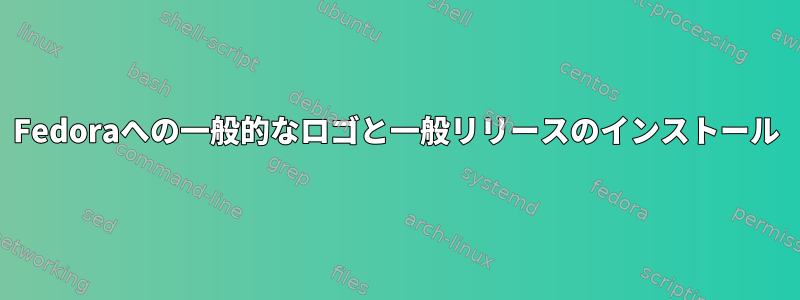 Fedoraへの一般的なロゴと一般リリースのインストール