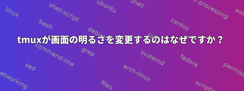 tmuxが画面の明るさを変更するのはなぜですか？