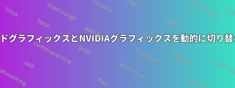 オンボードグラフィックスとNVIDIAグラフィックスを動的に切り替えます。