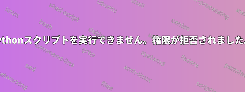 Pythonスクリプトを実行できません。権限が拒否されました。