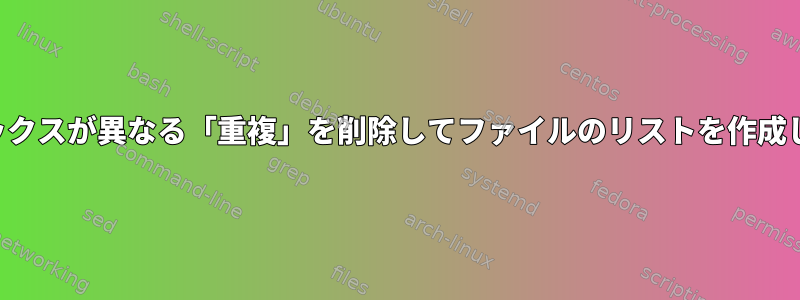 サフィックスが異なる「重複」を削除してファイルのリストを作成します。