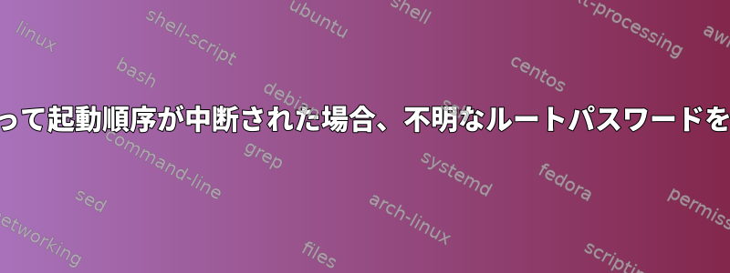 ファイルシステムチェックによって起動順序が中断された場合、不明なルートパスワードをどのようにリセットしますか？