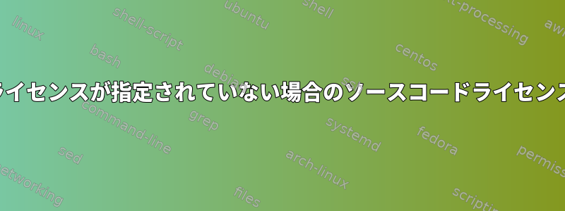 ライセンスが指定されていない場合のソースコードライセンス