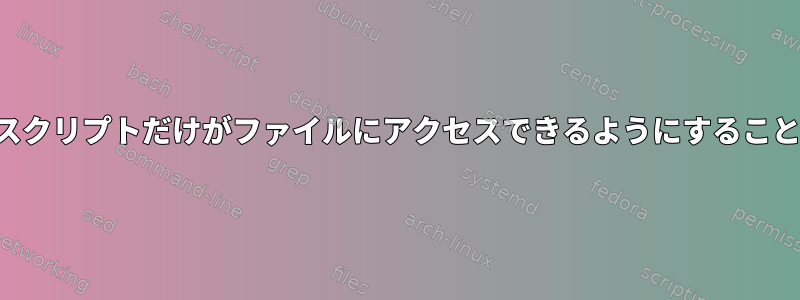 ユーザー以外のスクリプトだけがファイルにアクセスできるようにすることはできますか？