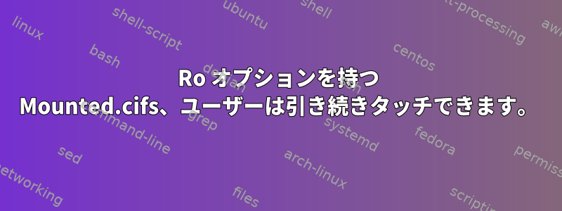 Ro オプションを持つ Mounted.cifs、ユーザーは引き続きタッチできます。