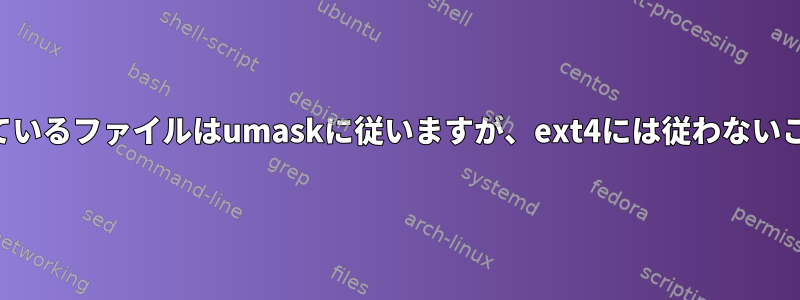 ntfsドライブに保存されているファイルはumaskに従いますが、ext4には従わないことに注意してください。