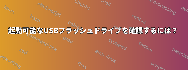 起動可能なUSBフラッシュドライブを確認するには？