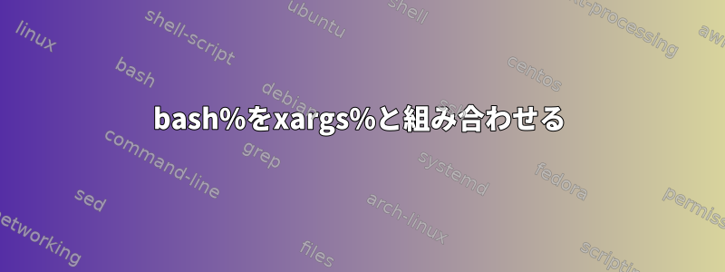 bash%をxargs%と組み合わせる