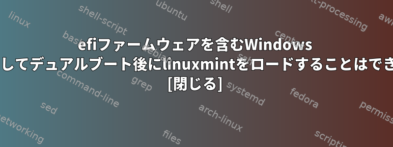 efiファームウェアを含むWindows 8.1を使用してデュアルブート後にlinuxmintをロードすることはできません。 [閉じる]