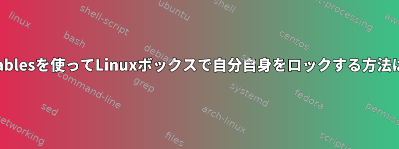 iptablesを使ってLinuxボックスで自分自身をロックする方法は？