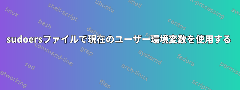 sudoersファイルで現在のユーザー環境変数を使用する