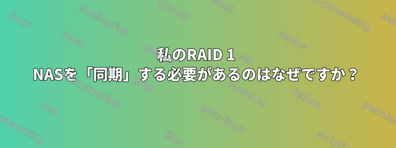 私のRAID 1 NASを「同期」する必要があるのはなぜですか？