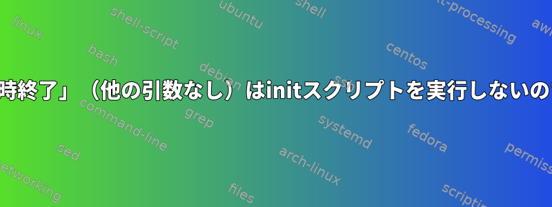 なぜ「即時終了」（他の引数なし）はinitスクリプトを実行しないのですか？