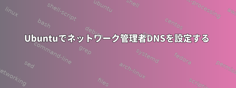 Ubuntuでネットワーク管理者DNSを設定する