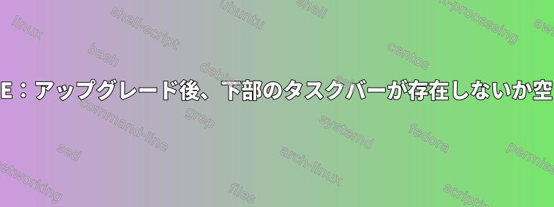 GNOME：アップグレード後、下部のタスクバーが存在しないか空です。