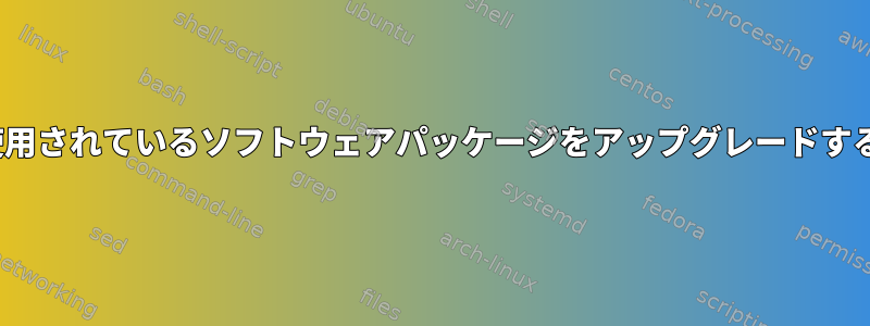 Linuxで使用されているソフトウェアパッケージをアップグレードする方法は？