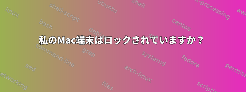 私のMac端末はロックされていますか？