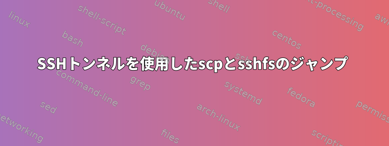 SSHトンネルを使用したscpとsshfsのジャンプ