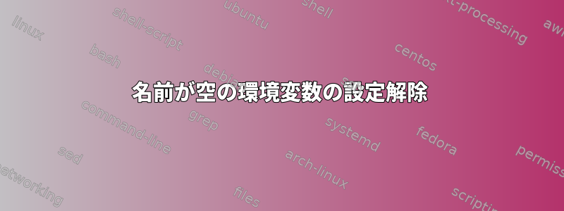 名前が空の環境変数の設定解除