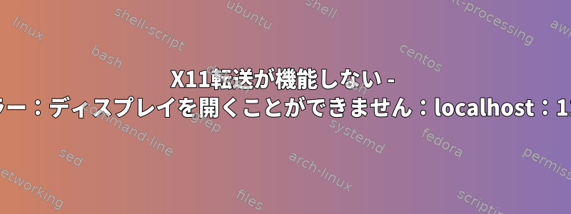 X11転送が機能しない - エラー：ディスプレイを開くことができません：localhost：11.0