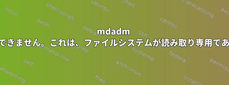 mdadm RAID1アレイを確認できません。これは、ファイルシステムが読み取り専用であることを示します。