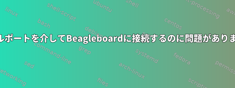 シリアルポートを介してBeagleboardに接続するのに問題がありますか？