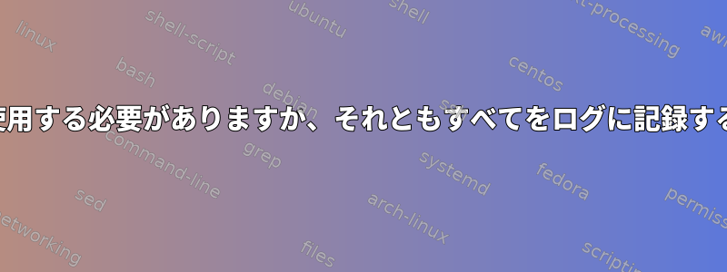 別のログファイルを使用する必要がありますか、それともすべてをログに記録する必要がありますか？