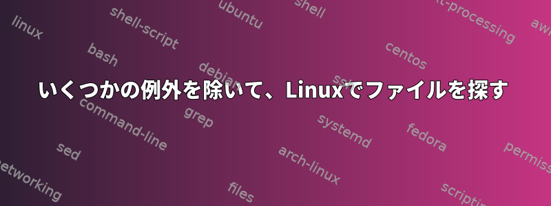 いくつかの例外を除いて、Linuxでファイルを探す