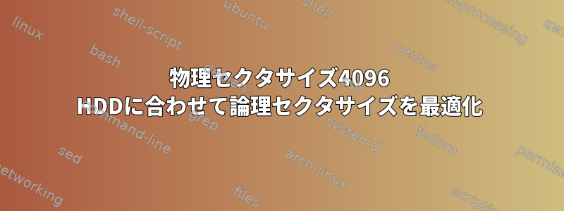 物理セクタサイズ4096 HDDに合わせて論理セクタサイズを最適化