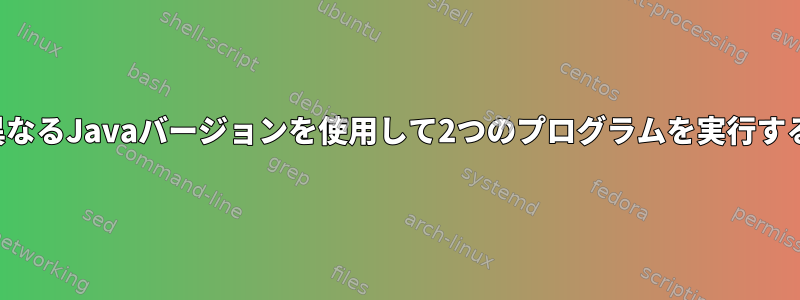 異なるJavaバージョンを使用して2つのプログラムを実行する