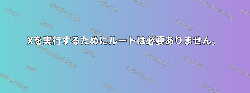 Xを実行するためにルートは必要ありません。