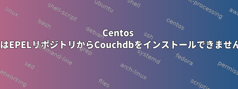 Centos 6.6はEPELリポジトリからCouchdbをインストールできません。