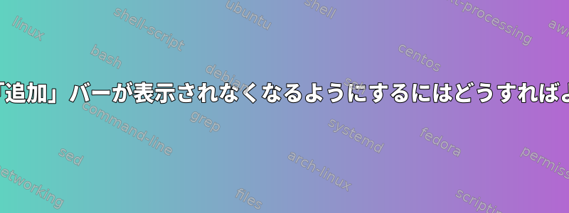 アイコンの「追加」バーが表示されなくなるようにするにはどうすればよいですか？