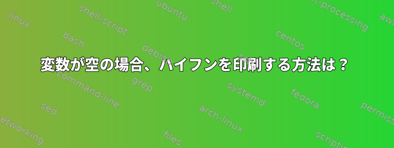 変数が空の場合、ハイフンを印刷する方法は？