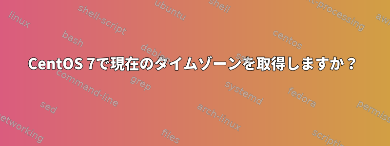 CentOS 7で現在のタイムゾーンを取得しますか？